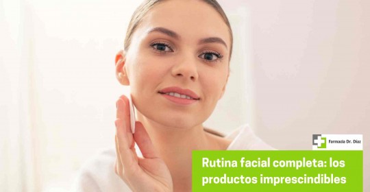Rutina facial completa: los productos imprescindibles
